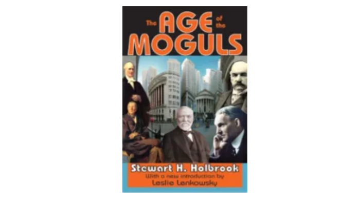 The Age Of The Moguls by Stewart Holbrook: Book Summary